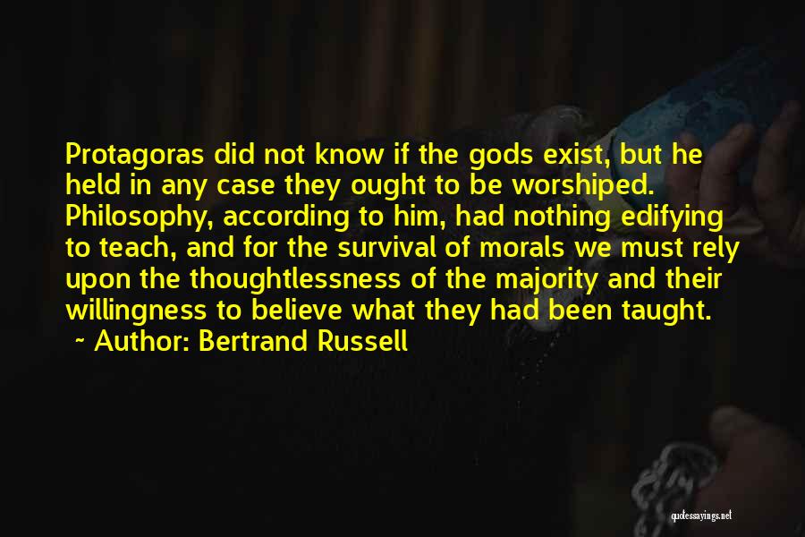 Bertrand Russell Quotes: Protagoras Did Not Know If The Gods Exist, But He Held In Any Case They Ought To Be Worshiped. Philosophy,