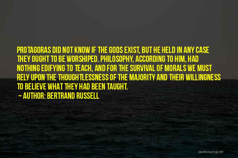 Bertrand Russell Quotes: Protagoras Did Not Know If The Gods Exist, But He Held In Any Case They Ought To Be Worshiped. Philosophy,