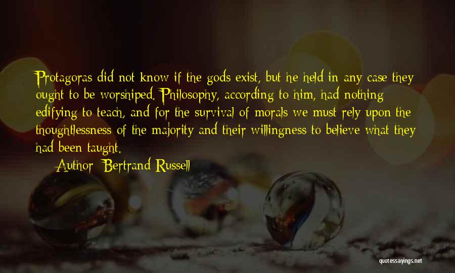 Bertrand Russell Quotes: Protagoras Did Not Know If The Gods Exist, But He Held In Any Case They Ought To Be Worshiped. Philosophy,