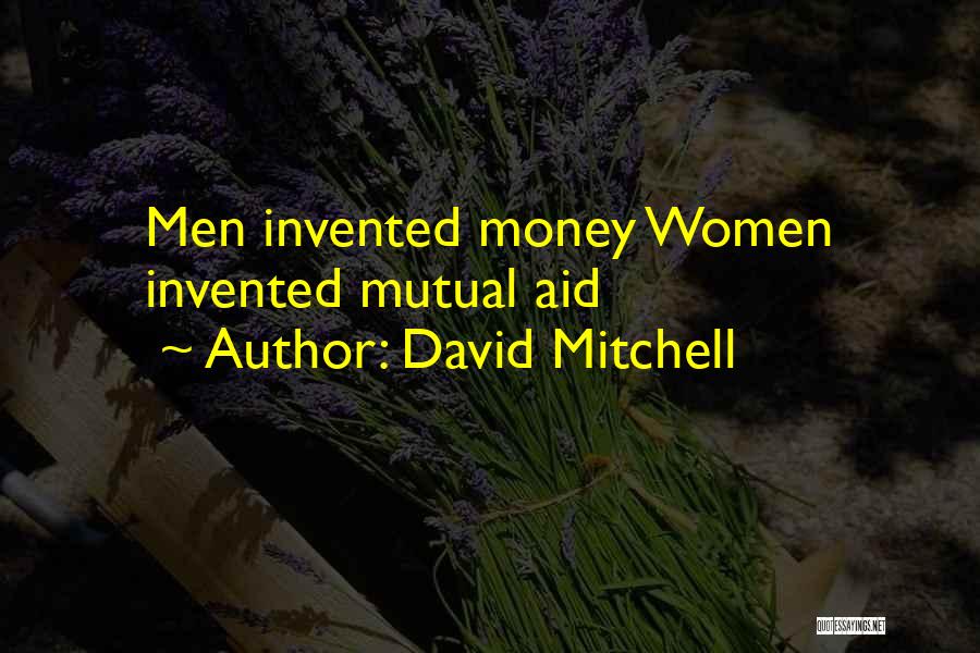 David Mitchell Quotes: Men Invented Money Women Invented Mutual Aid
