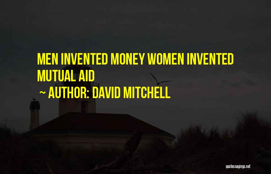 David Mitchell Quotes: Men Invented Money Women Invented Mutual Aid