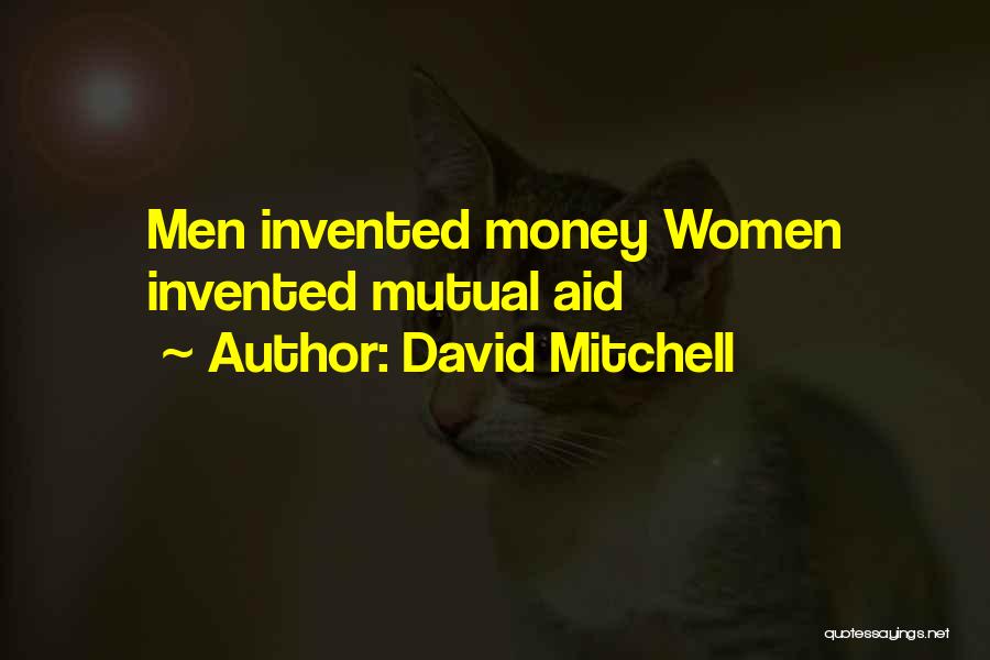 David Mitchell Quotes: Men Invented Money Women Invented Mutual Aid