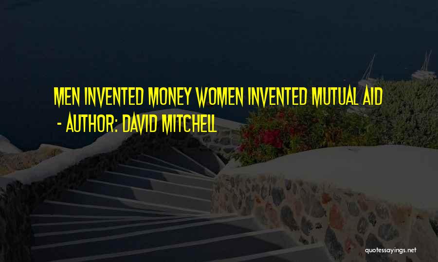 David Mitchell Quotes: Men Invented Money Women Invented Mutual Aid