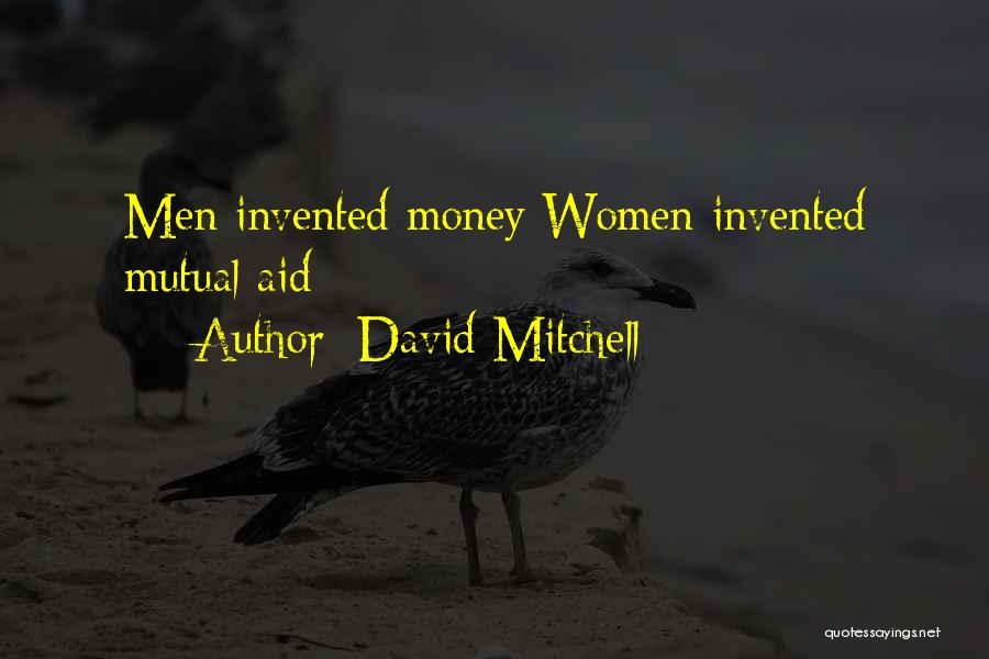 David Mitchell Quotes: Men Invented Money Women Invented Mutual Aid
