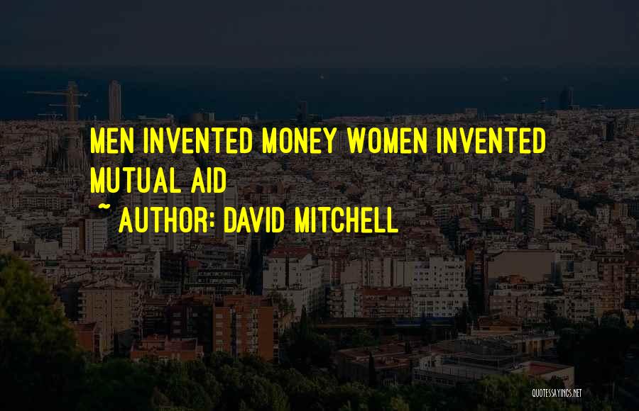 David Mitchell Quotes: Men Invented Money Women Invented Mutual Aid