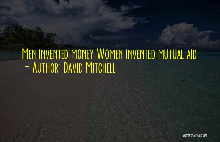 David Mitchell Quotes: Men Invented Money Women Invented Mutual Aid