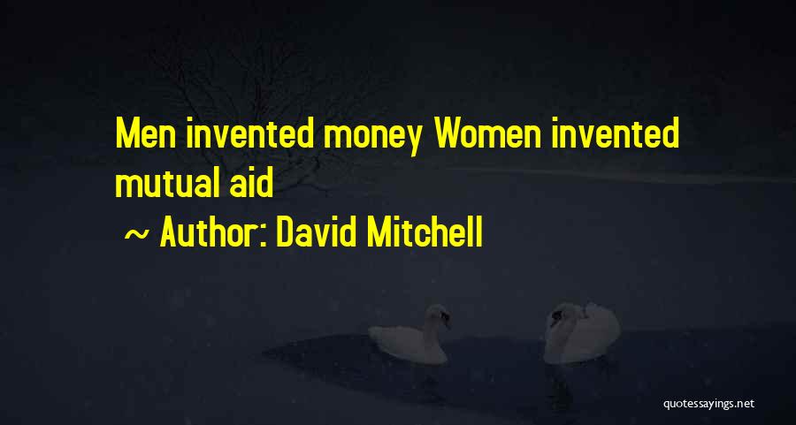 David Mitchell Quotes: Men Invented Money Women Invented Mutual Aid