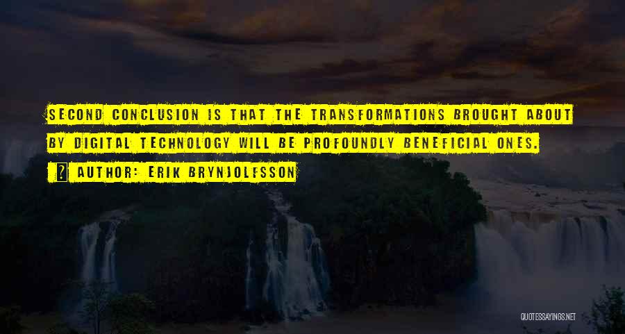 Erik Brynjolfsson Quotes: Second Conclusion Is That The Transformations Brought About By Digital Technology Will Be Profoundly Beneficial Ones.