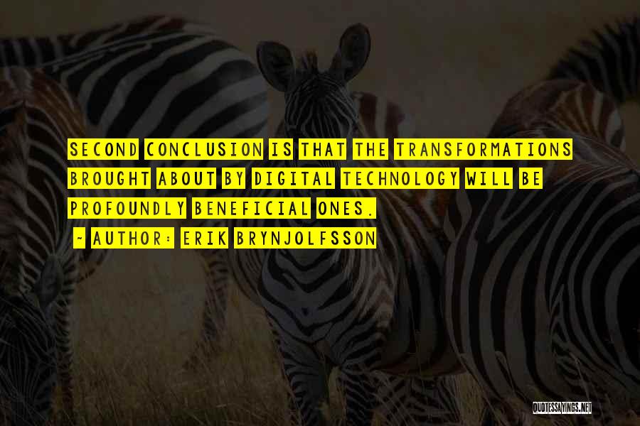 Erik Brynjolfsson Quotes: Second Conclusion Is That The Transformations Brought About By Digital Technology Will Be Profoundly Beneficial Ones.