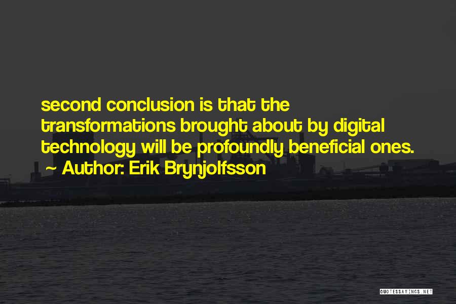 Erik Brynjolfsson Quotes: Second Conclusion Is That The Transformations Brought About By Digital Technology Will Be Profoundly Beneficial Ones.