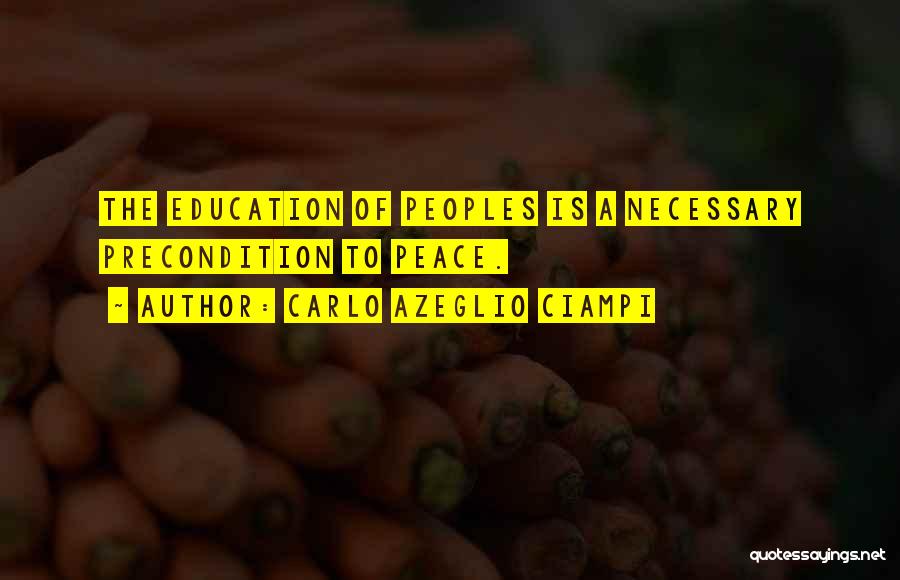 Carlo Azeglio Ciampi Quotes: The Education Of Peoples Is A Necessary Precondition To Peace.