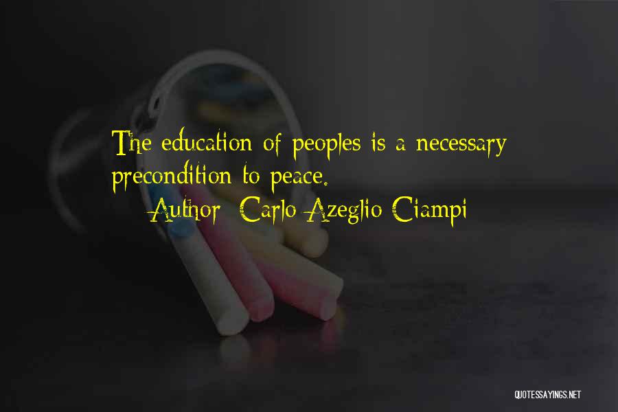 Carlo Azeglio Ciampi Quotes: The Education Of Peoples Is A Necessary Precondition To Peace.