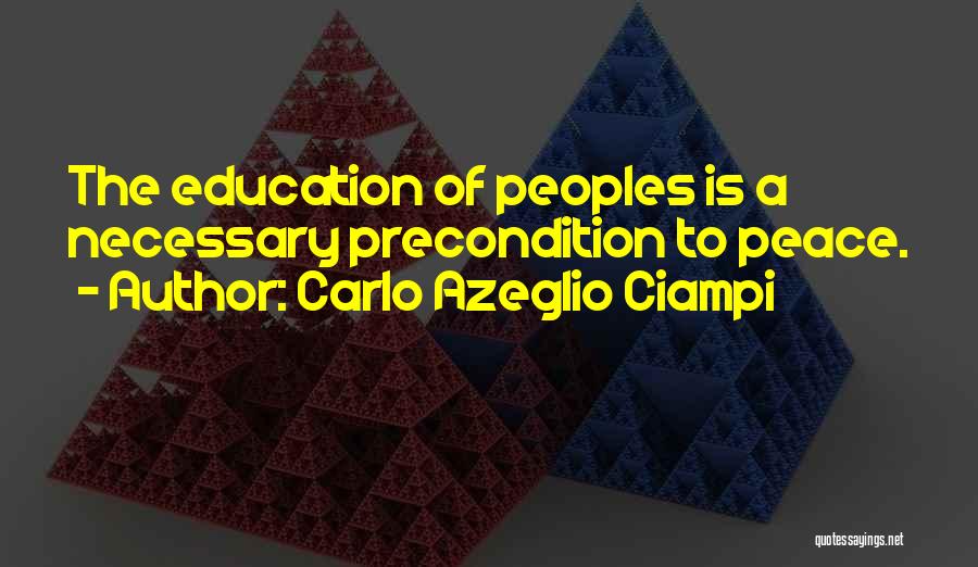 Carlo Azeglio Ciampi Quotes: The Education Of Peoples Is A Necessary Precondition To Peace.
