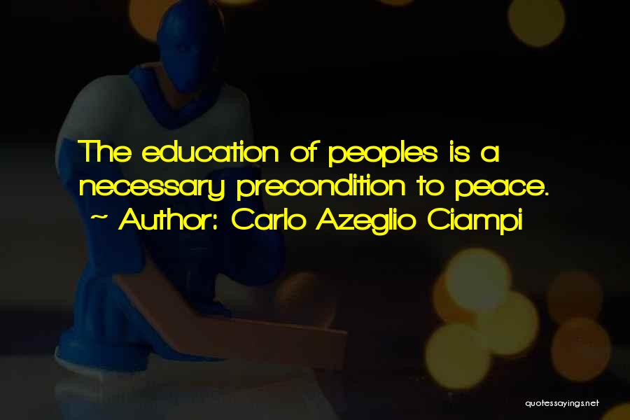 Carlo Azeglio Ciampi Quotes: The Education Of Peoples Is A Necessary Precondition To Peace.