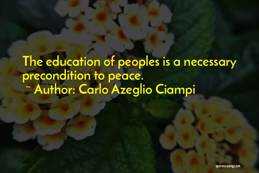 Carlo Azeglio Ciampi Quotes: The Education Of Peoples Is A Necessary Precondition To Peace.