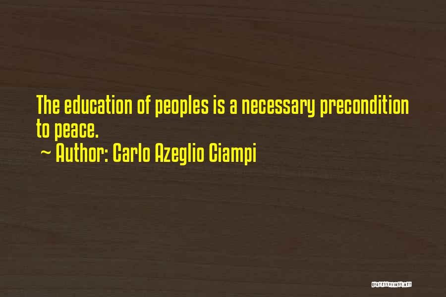 Carlo Azeglio Ciampi Quotes: The Education Of Peoples Is A Necessary Precondition To Peace.