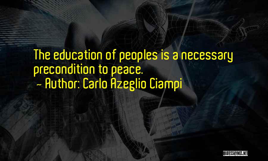 Carlo Azeglio Ciampi Quotes: The Education Of Peoples Is A Necessary Precondition To Peace.