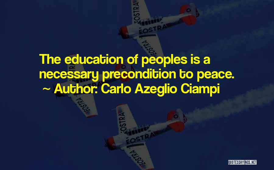 Carlo Azeglio Ciampi Quotes: The Education Of Peoples Is A Necessary Precondition To Peace.