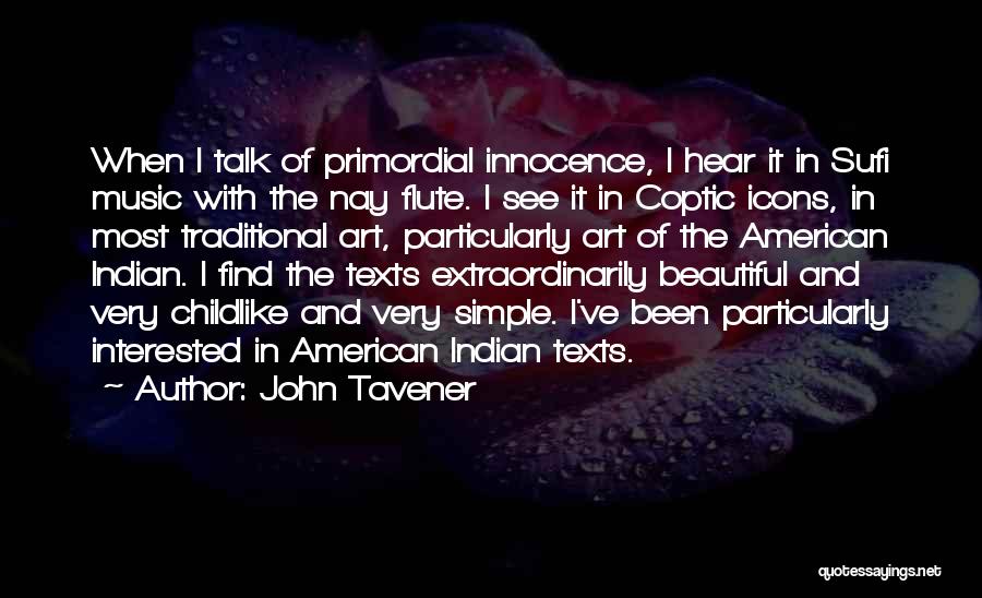 John Tavener Quotes: When I Talk Of Primordial Innocence, I Hear It In Sufi Music With The Nay Flute. I See It In