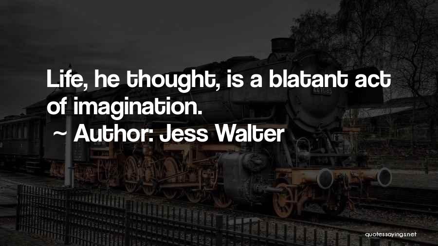 Jess Walter Quotes: Life, He Thought, Is A Blatant Act Of Imagination.