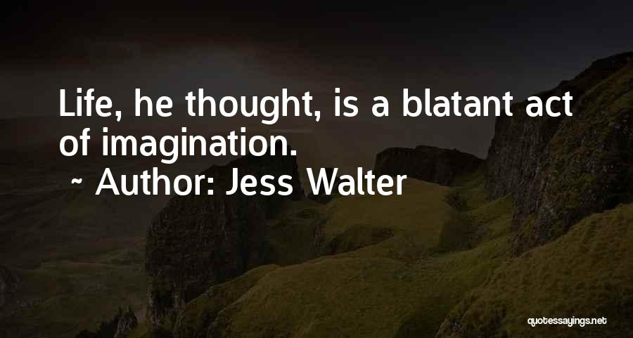 Jess Walter Quotes: Life, He Thought, Is A Blatant Act Of Imagination.