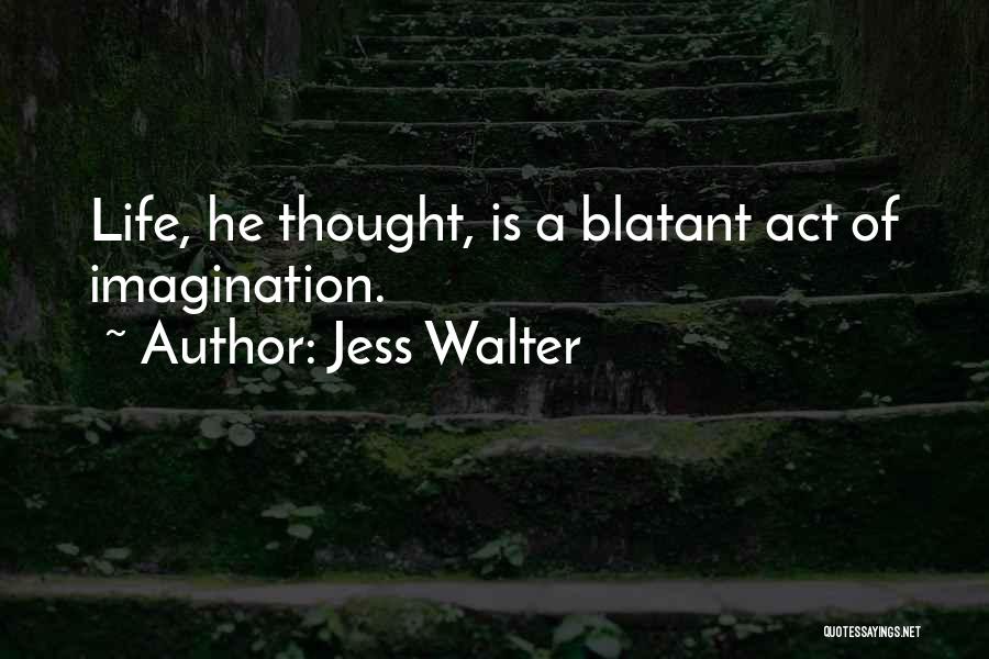 Jess Walter Quotes: Life, He Thought, Is A Blatant Act Of Imagination.