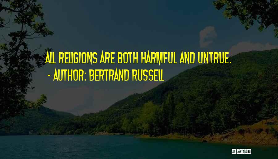 Bertrand Russell Quotes: All Religions Are Both Harmful And Untrue.
