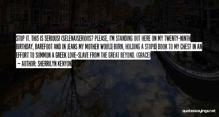 Sherrilyn Kenyon Quotes: Stop It. This Is Serious! (selena)serious? Please. I'm Standing Out Here On My Twenty-ninth Birthday, Barefoot And In Jeans My