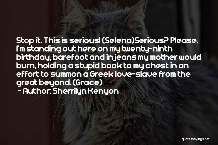 Sherrilyn Kenyon Quotes: Stop It. This Is Serious! (selena)serious? Please. I'm Standing Out Here On My Twenty-ninth Birthday, Barefoot And In Jeans My