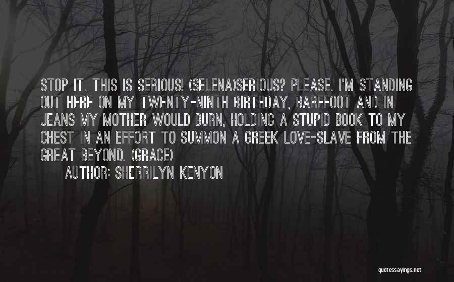 Sherrilyn Kenyon Quotes: Stop It. This Is Serious! (selena)serious? Please. I'm Standing Out Here On My Twenty-ninth Birthday, Barefoot And In Jeans My