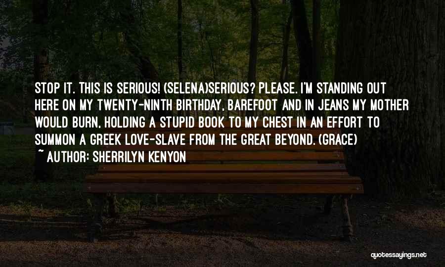 Sherrilyn Kenyon Quotes: Stop It. This Is Serious! (selena)serious? Please. I'm Standing Out Here On My Twenty-ninth Birthday, Barefoot And In Jeans My
