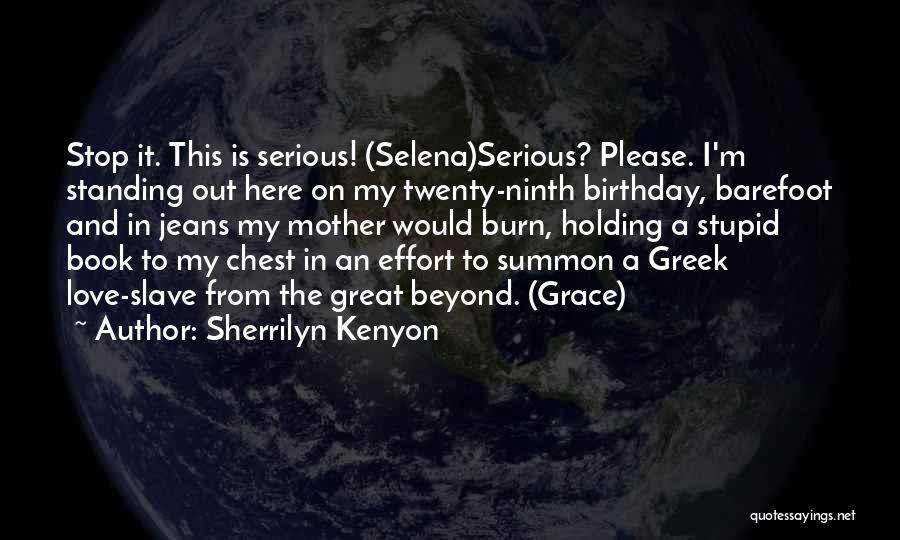 Sherrilyn Kenyon Quotes: Stop It. This Is Serious! (selena)serious? Please. I'm Standing Out Here On My Twenty-ninth Birthday, Barefoot And In Jeans My