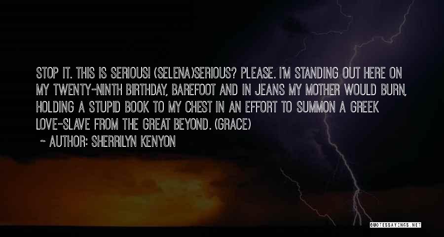 Sherrilyn Kenyon Quotes: Stop It. This Is Serious! (selena)serious? Please. I'm Standing Out Here On My Twenty-ninth Birthday, Barefoot And In Jeans My