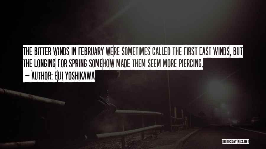 Eiji Yoshikawa Quotes: The Bitter Winds In February Were Sometimes Called The First East Winds, But The Longing For Spring Somehow Made Them