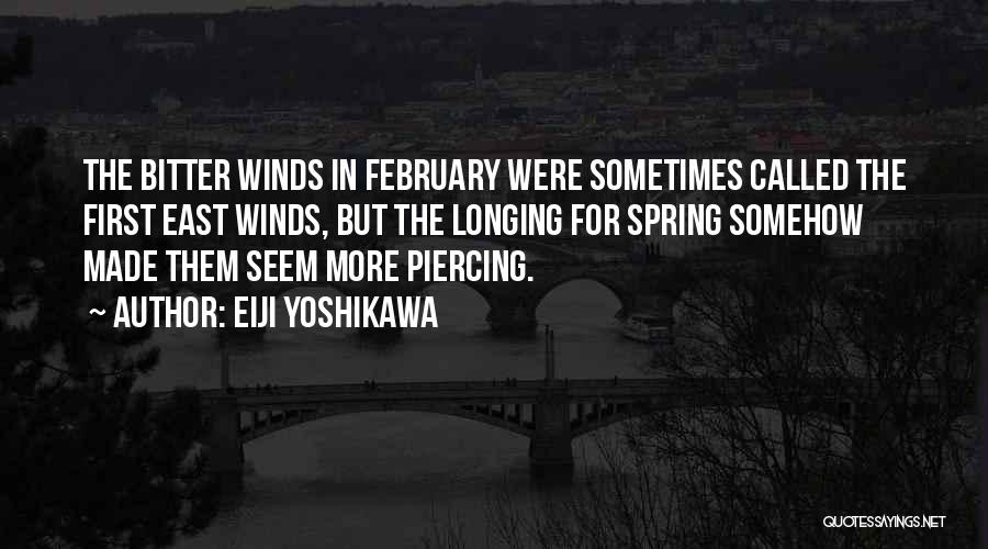 Eiji Yoshikawa Quotes: The Bitter Winds In February Were Sometimes Called The First East Winds, But The Longing For Spring Somehow Made Them