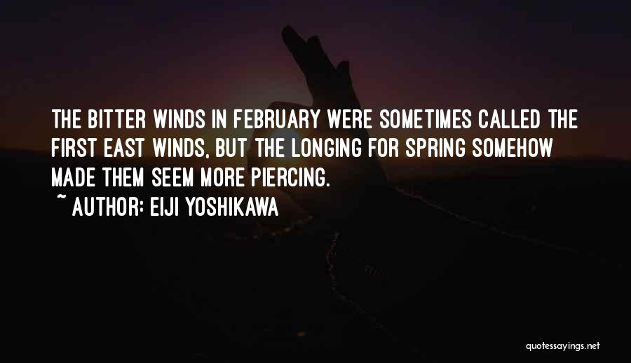 Eiji Yoshikawa Quotes: The Bitter Winds In February Were Sometimes Called The First East Winds, But The Longing For Spring Somehow Made Them