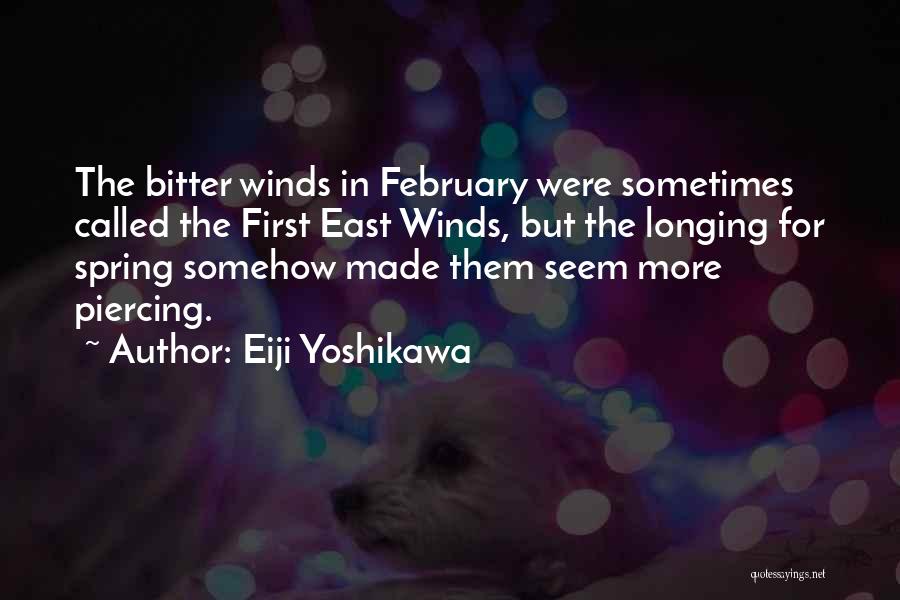 Eiji Yoshikawa Quotes: The Bitter Winds In February Were Sometimes Called The First East Winds, But The Longing For Spring Somehow Made Them