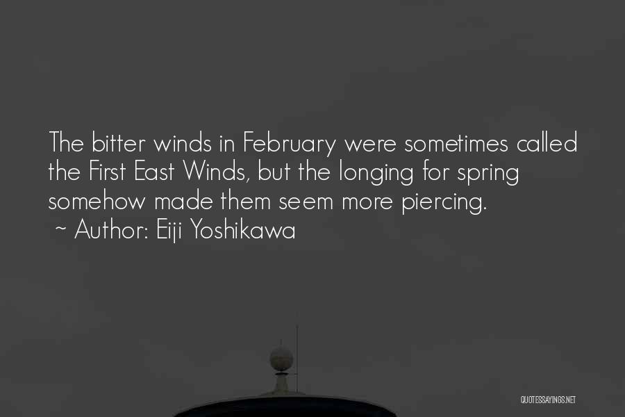 Eiji Yoshikawa Quotes: The Bitter Winds In February Were Sometimes Called The First East Winds, But The Longing For Spring Somehow Made Them