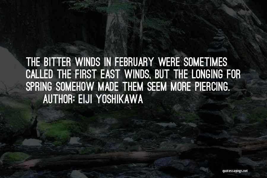 Eiji Yoshikawa Quotes: The Bitter Winds In February Were Sometimes Called The First East Winds, But The Longing For Spring Somehow Made Them