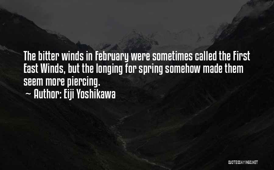 Eiji Yoshikawa Quotes: The Bitter Winds In February Were Sometimes Called The First East Winds, But The Longing For Spring Somehow Made Them