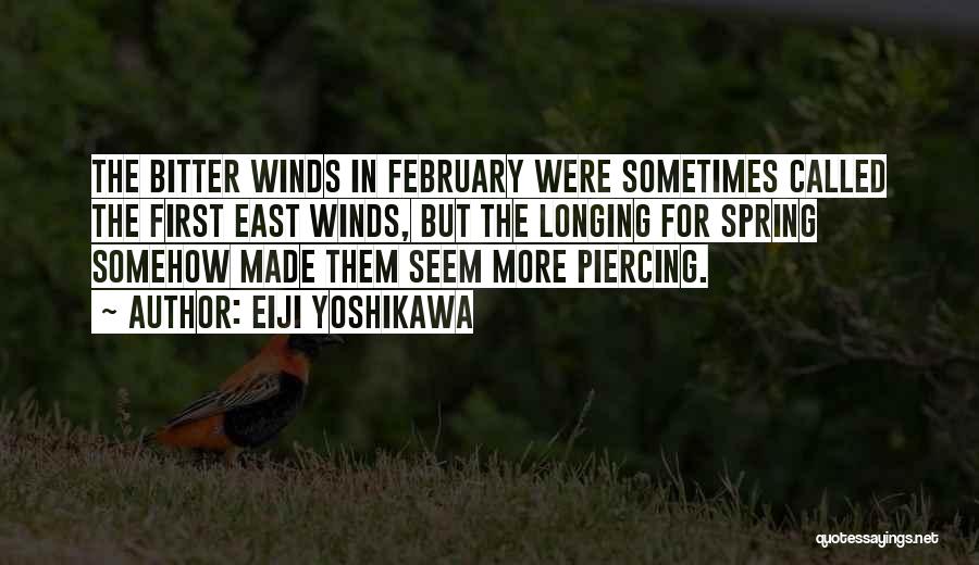 Eiji Yoshikawa Quotes: The Bitter Winds In February Were Sometimes Called The First East Winds, But The Longing For Spring Somehow Made Them