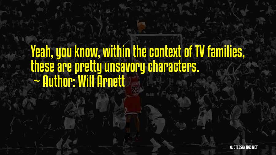 Will Arnett Quotes: Yeah, You Know, Within The Context Of Tv Families, These Are Pretty Unsavory Characters.