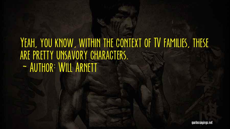 Will Arnett Quotes: Yeah, You Know, Within The Context Of Tv Families, These Are Pretty Unsavory Characters.