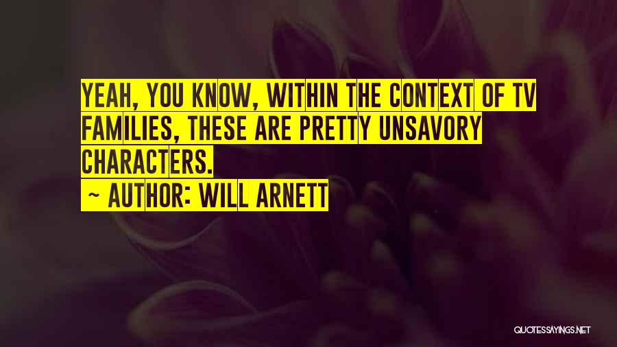 Will Arnett Quotes: Yeah, You Know, Within The Context Of Tv Families, These Are Pretty Unsavory Characters.