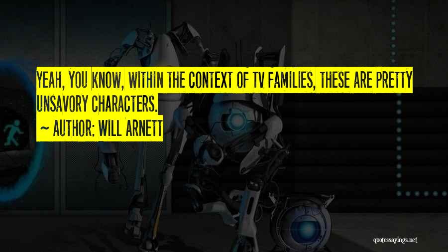 Will Arnett Quotes: Yeah, You Know, Within The Context Of Tv Families, These Are Pretty Unsavory Characters.