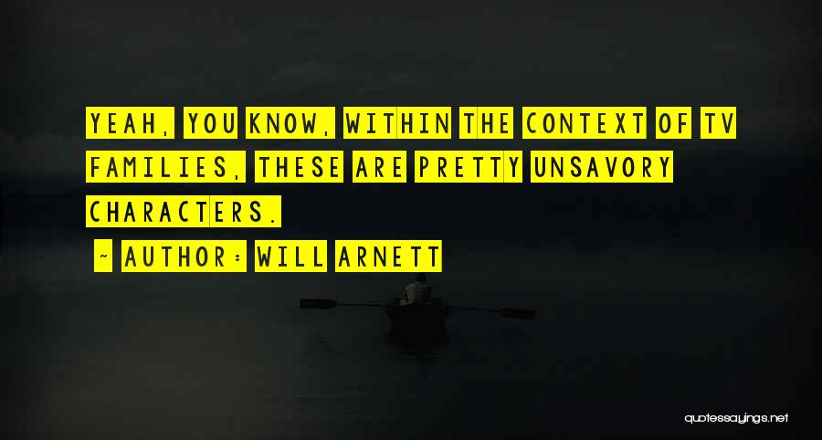 Will Arnett Quotes: Yeah, You Know, Within The Context Of Tv Families, These Are Pretty Unsavory Characters.