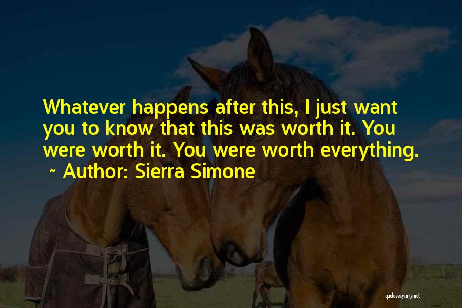 Sierra Simone Quotes: Whatever Happens After This, I Just Want You To Know That This Was Worth It. You Were Worth It. You
