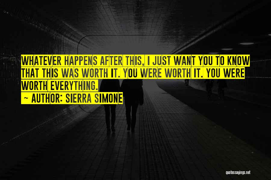 Sierra Simone Quotes: Whatever Happens After This, I Just Want You To Know That This Was Worth It. You Were Worth It. You