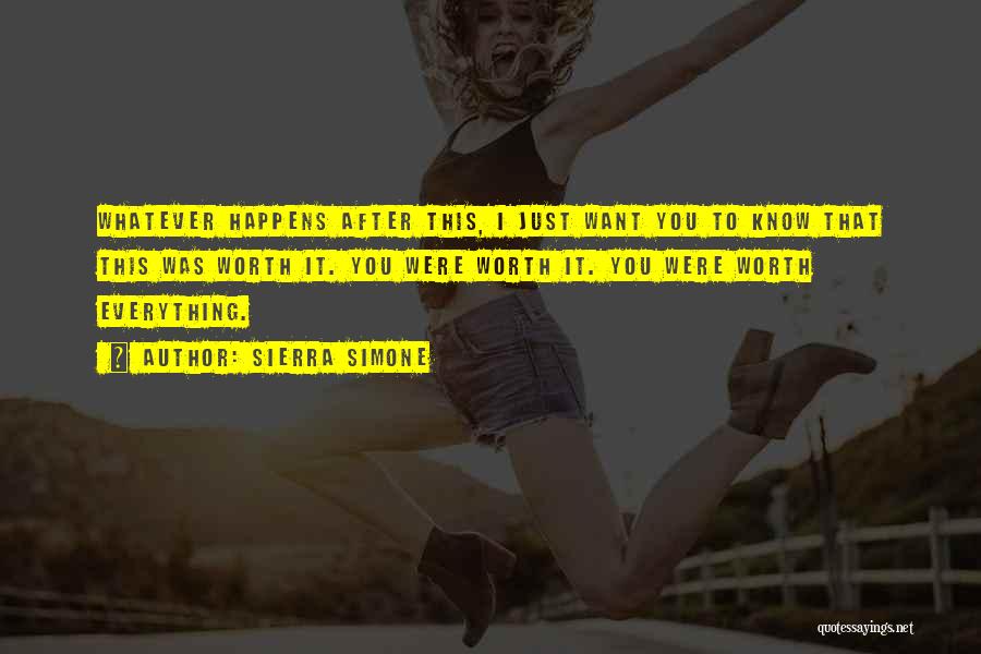 Sierra Simone Quotes: Whatever Happens After This, I Just Want You To Know That This Was Worth It. You Were Worth It. You