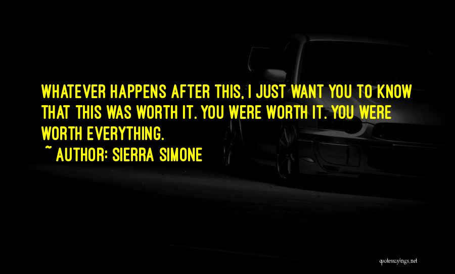 Sierra Simone Quotes: Whatever Happens After This, I Just Want You To Know That This Was Worth It. You Were Worth It. You
